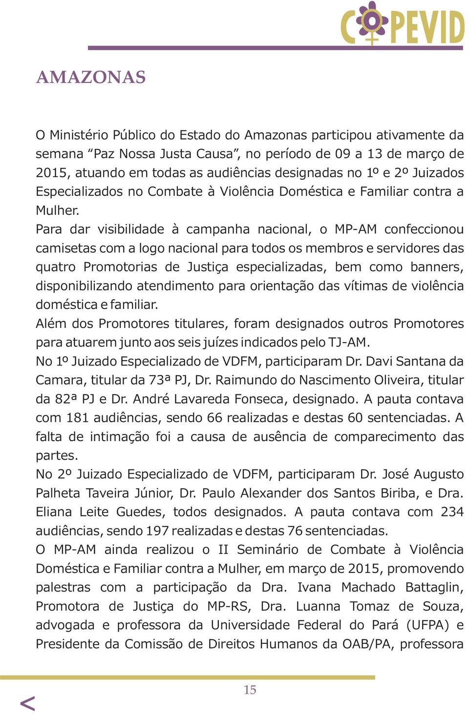 Para dar visibilidade à campanha nacional, o MP-AM confeccionou camisetas com a logo nacional para todos os membros e servidores das quatro Promotorias de Justiça especializadas, bem como banners,