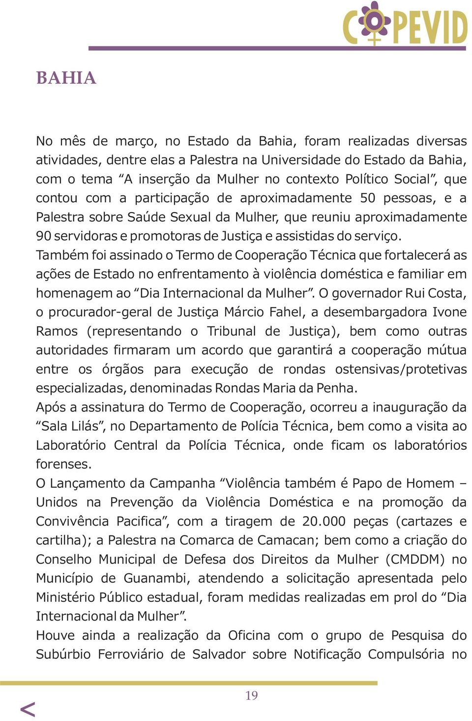 serviço. Também foi assinado o Termo de Cooperação Técnica que fortalecerá as ações de Estado no enfrentamento à violência doméstica e familiar em homenagem ao Dia Internacional da Mulher.