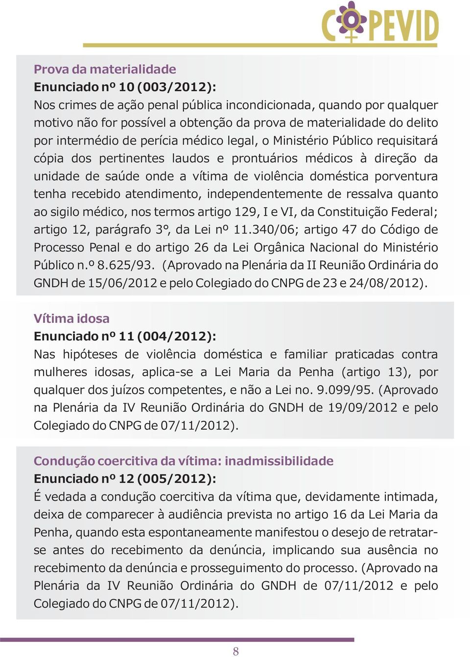 tenha recebido atendimento, independentemente de ressalva quanto ao sigilo médico, nos termos artigo 129, I e VI, da Constituição Federal; artigo 12, parágrafo 3, da Lei nº 11.