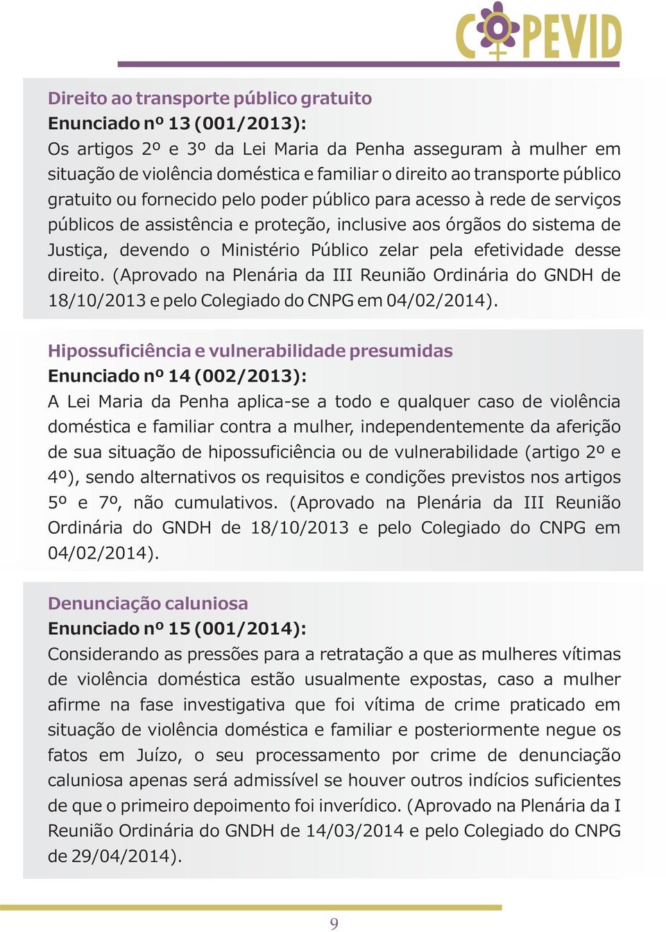 efetividade desse direito. (Aprovado na Plenária da III Reunião Ordinária do GNDH de 18/10/2013 e pelo Colegiado do CNPG em 04/02/2014).