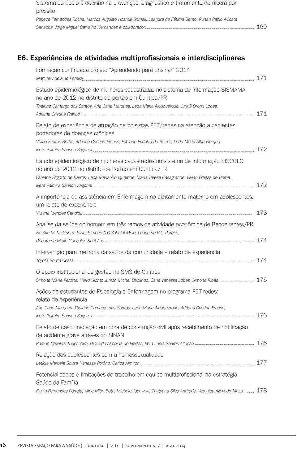 Experiências de atividades multiprofissionais e interdisciplinares Formação continuada projeto Aprendendo para Ensinar 2014 Marcieli Adelaine Pereira 171 Estudo epidemiológico de mulheres cadastradas