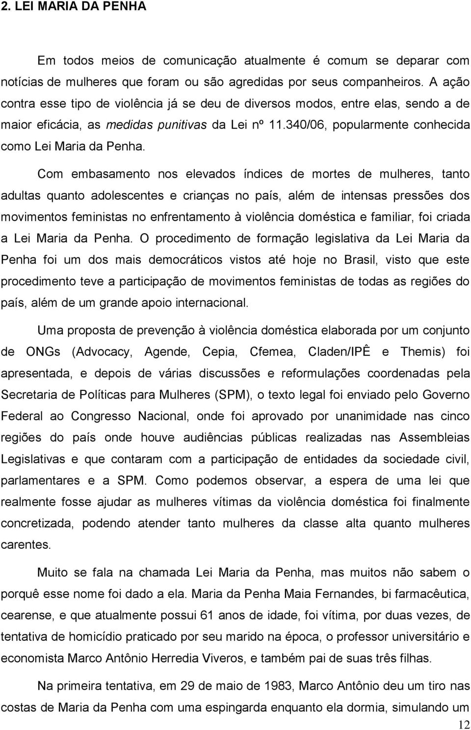 Com embasamento nos elevados índices de mortes de mulheres, tanto adultas quanto adolescentes e crianças no país, além de intensas pressões dos movimentos feministas no enfrentamento à violência