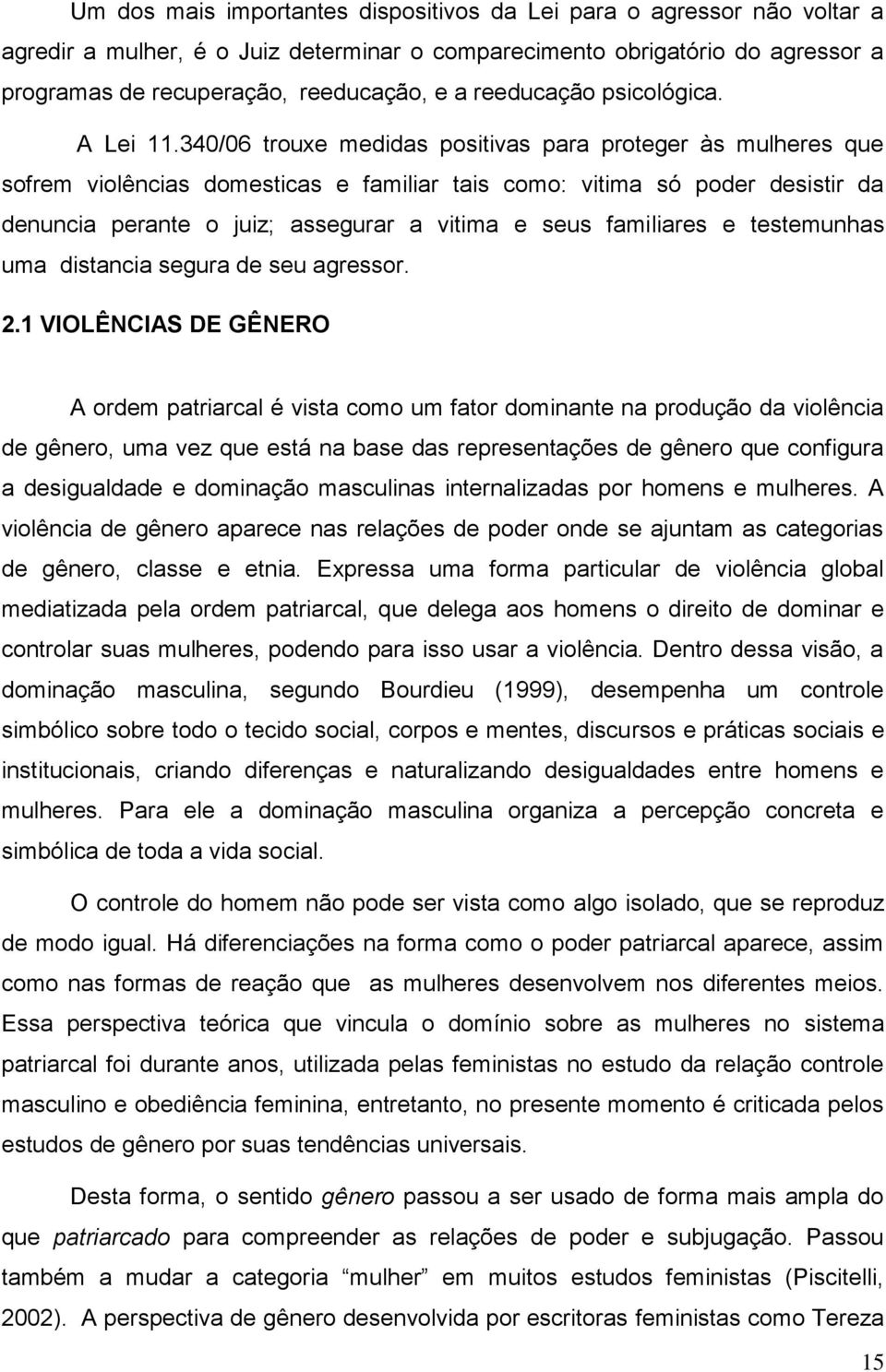 340/06 trouxe medidas positivas para proteger às mulheres que sofrem violências domesticas e familiar tais como: vitima só poder desistir da denuncia perante o juiz; assegurar a vitima e seus