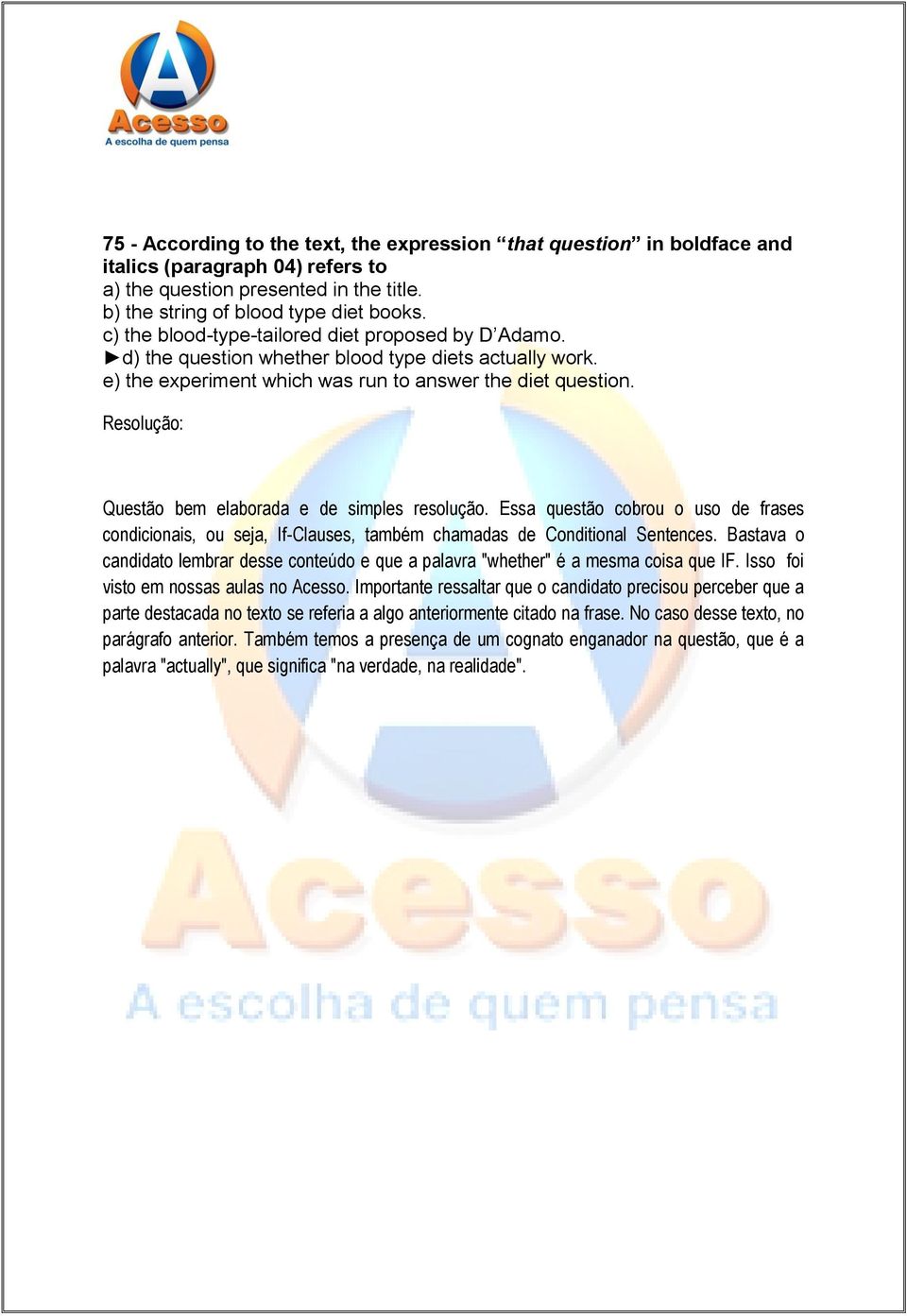 Questão bem elaborada e de simples resolução. Essa questão cobrou o uso de frases condicionais, ou seja, If-Clauses, também chamadas de Conditional Sentences.