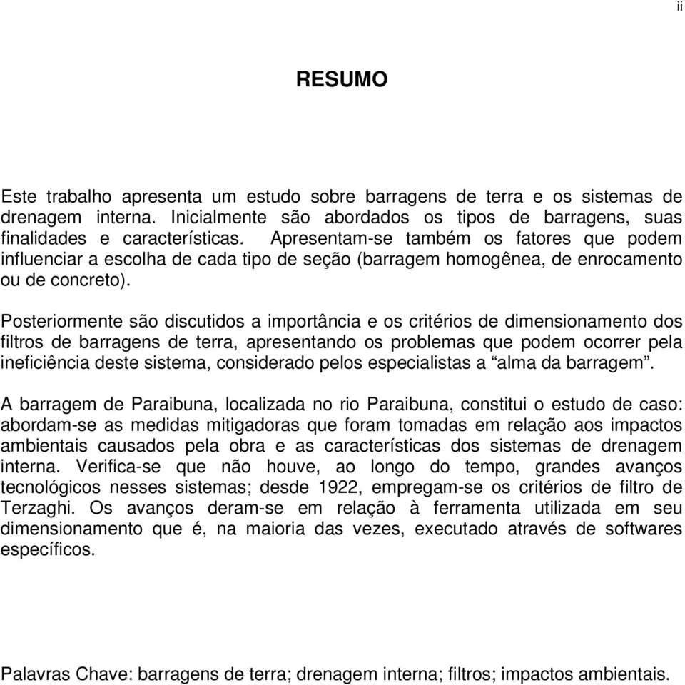 Posteriormente são discutidos a importância e os critérios de dimensionamento dos filtros de barragens de terra, apresentando os problemas que podem ocorrer pela ineficiência deste sistema,