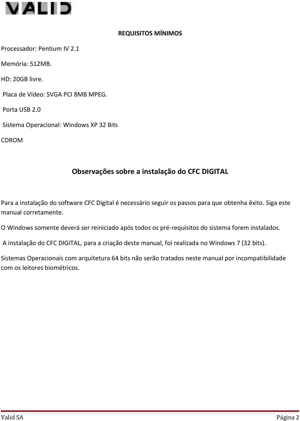 para que obtenha êxito. Siga este manual corretamente. O Windows somente deverá ser reiniciado após todos os pré-requisitos do sistema forem instalados.