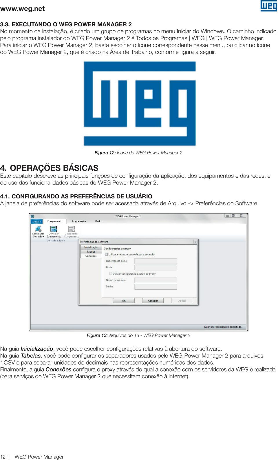 Para iniciar o WEG Power Manager 2, basta escolher o ícone correspondente nesse menu, ou clicar no ícone do WEG Power Manager 2, que é criado na Área de Trabalho, conforme figura a seguir.