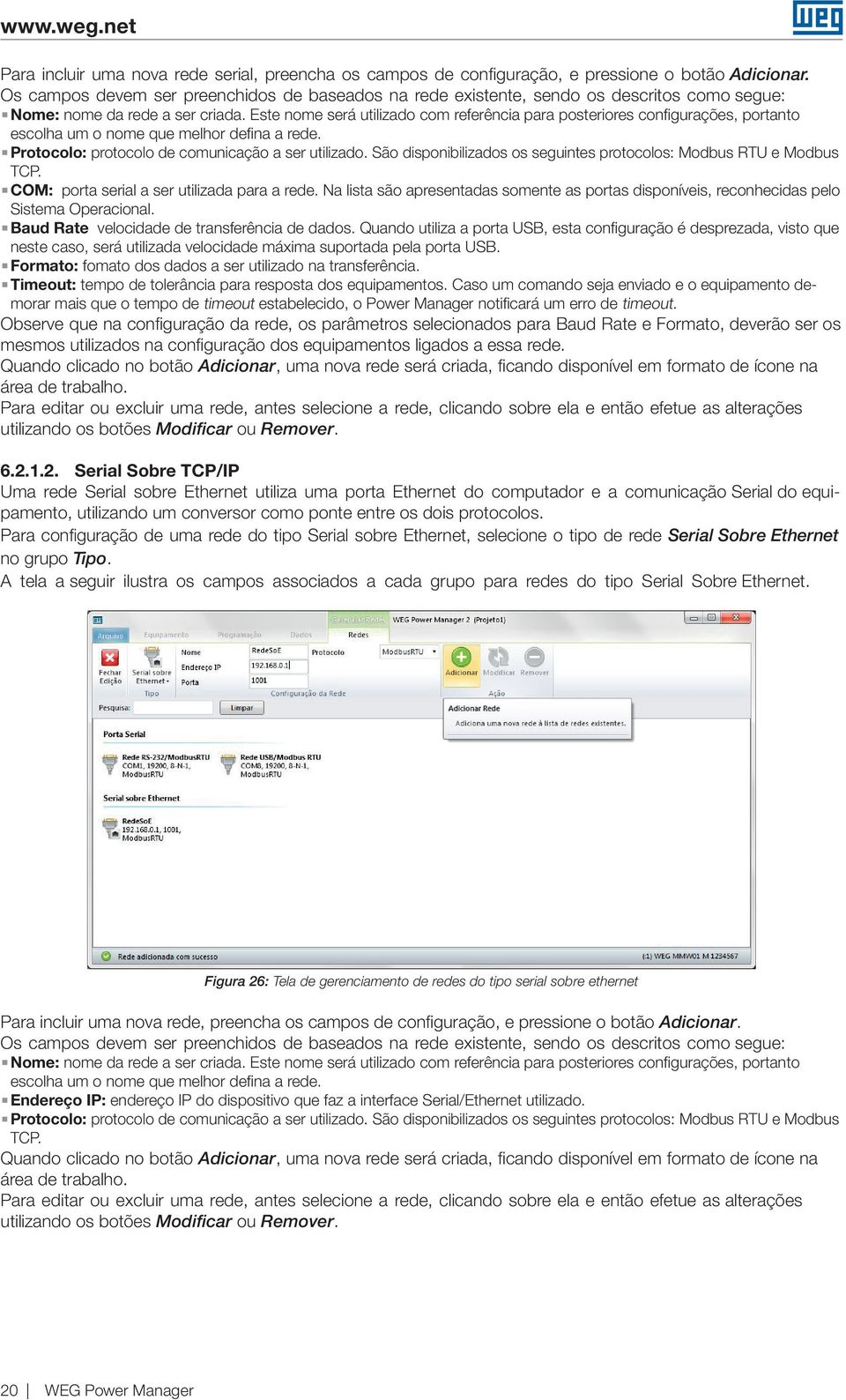 Este nome será utilizado com referência para posteriores configurações, portanto escolha um o nome que melhor defina a rede. Protocolo: protocolo de comunicação a ser utilizado.