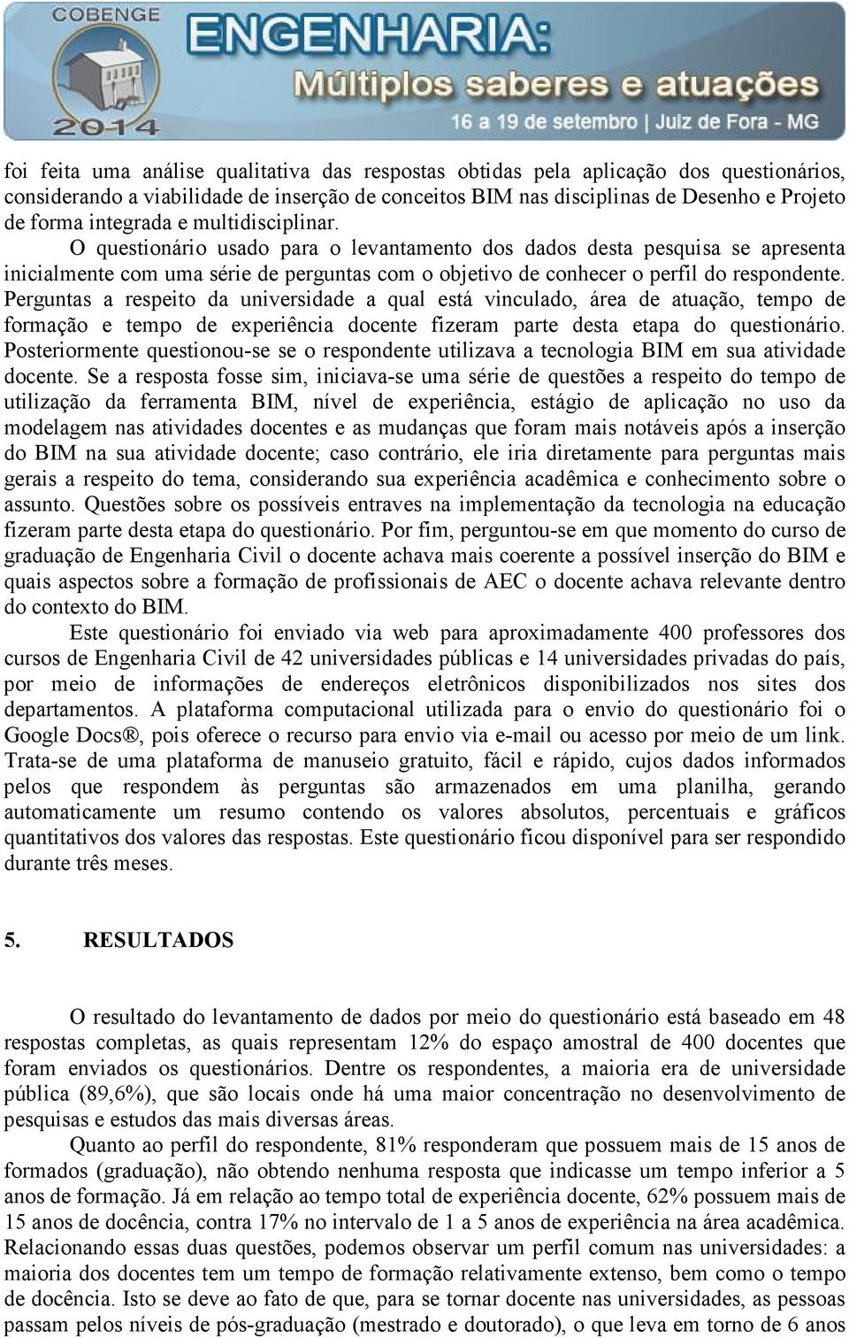 Perguntas a respeito da universidade a qual está vinculado, área de atuação, tempo de formação e tempo de experiência docente fizeram parte desta etapa do questionário.