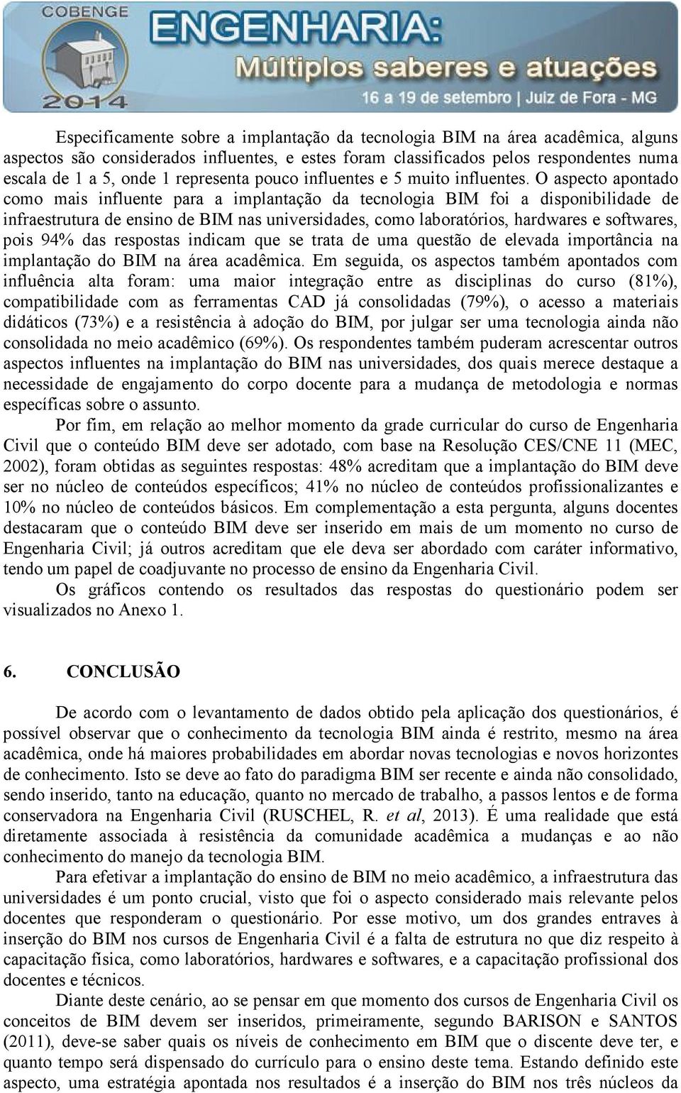 O aspecto apontado como mais influente para a implantação da tecnologia BIM foi a disponibilidade de infraestrutura de ensino de BIM nas universidades, como laboratórios, hardwares e softwares, pois