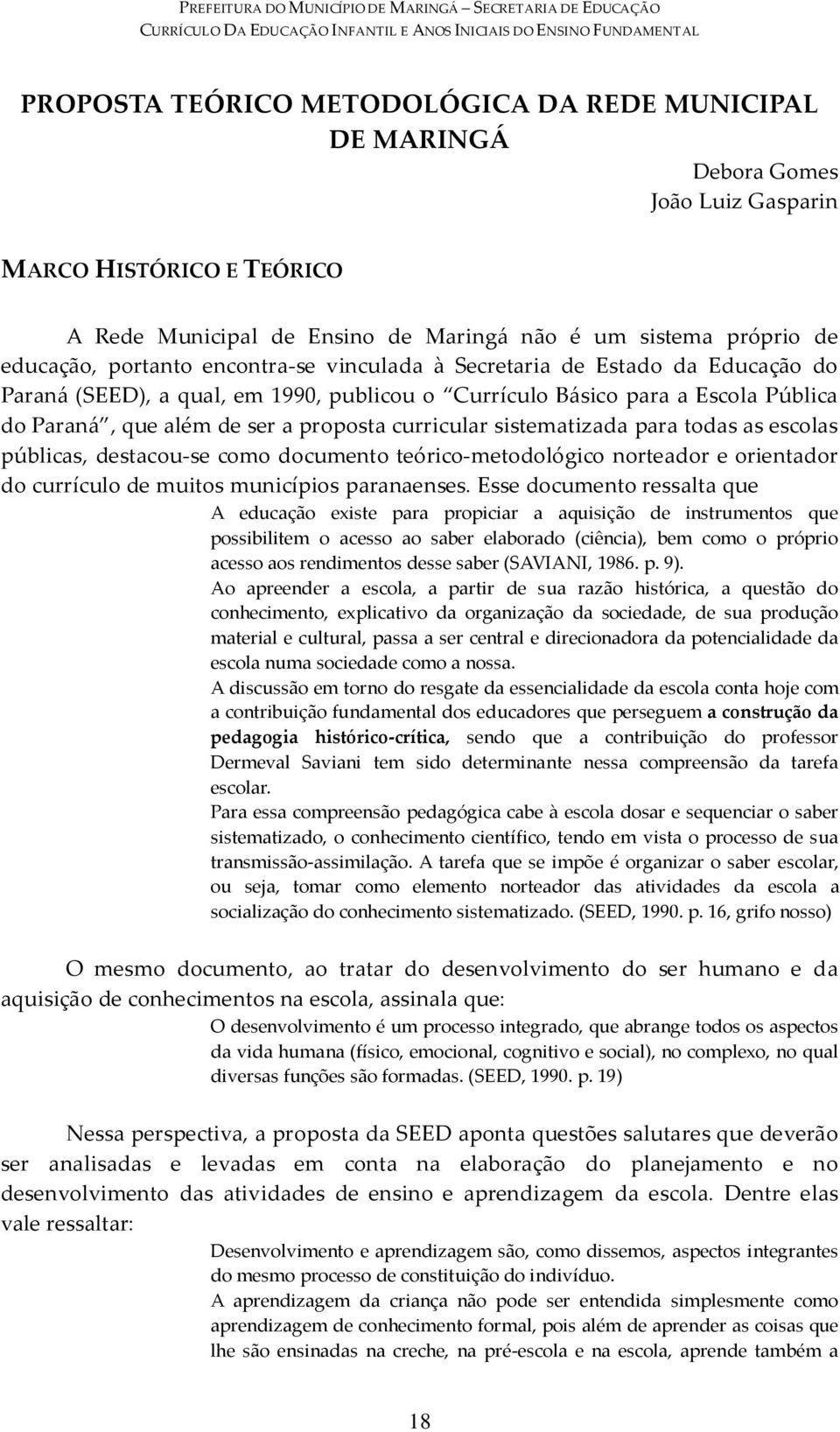 para a Escola Pública do Paraná, que além de ser a proposta curricular sistematizada para todas as escolas públicas, destacou-se como documento teórico-metodológico norteador e orientador do