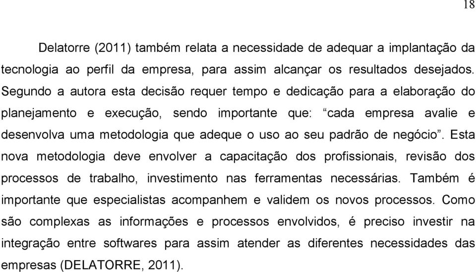 seu padrão de negócio. Esta nova metodologia deve envolver a capacitação dos profissionais, revisão dos processos de trabalho, investimento nas ferramentas necessárias.