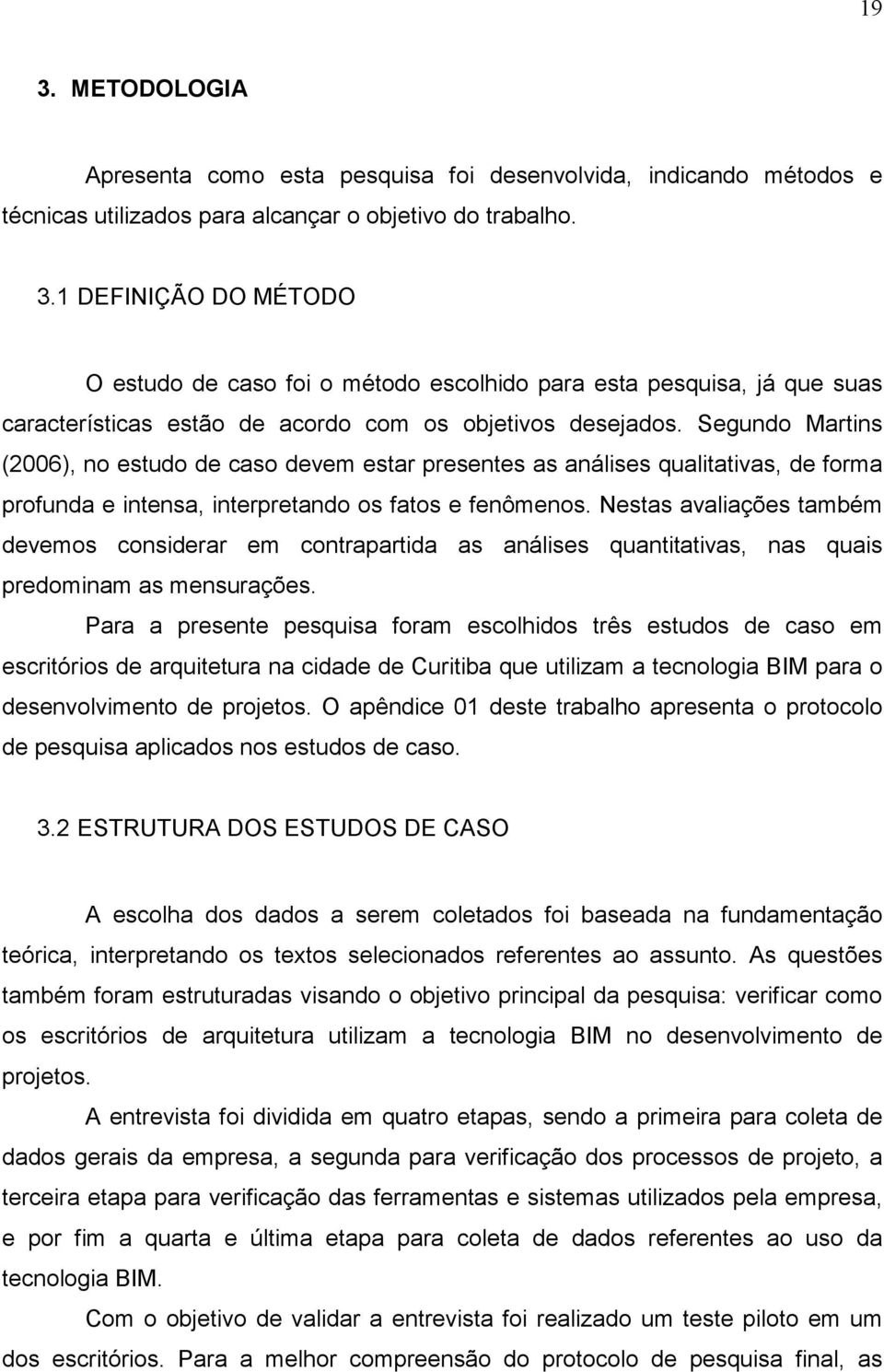 Nestas avaliações também devemos considerar em contrapartida as análises quantitativas, nas quais predominam as mensurações.