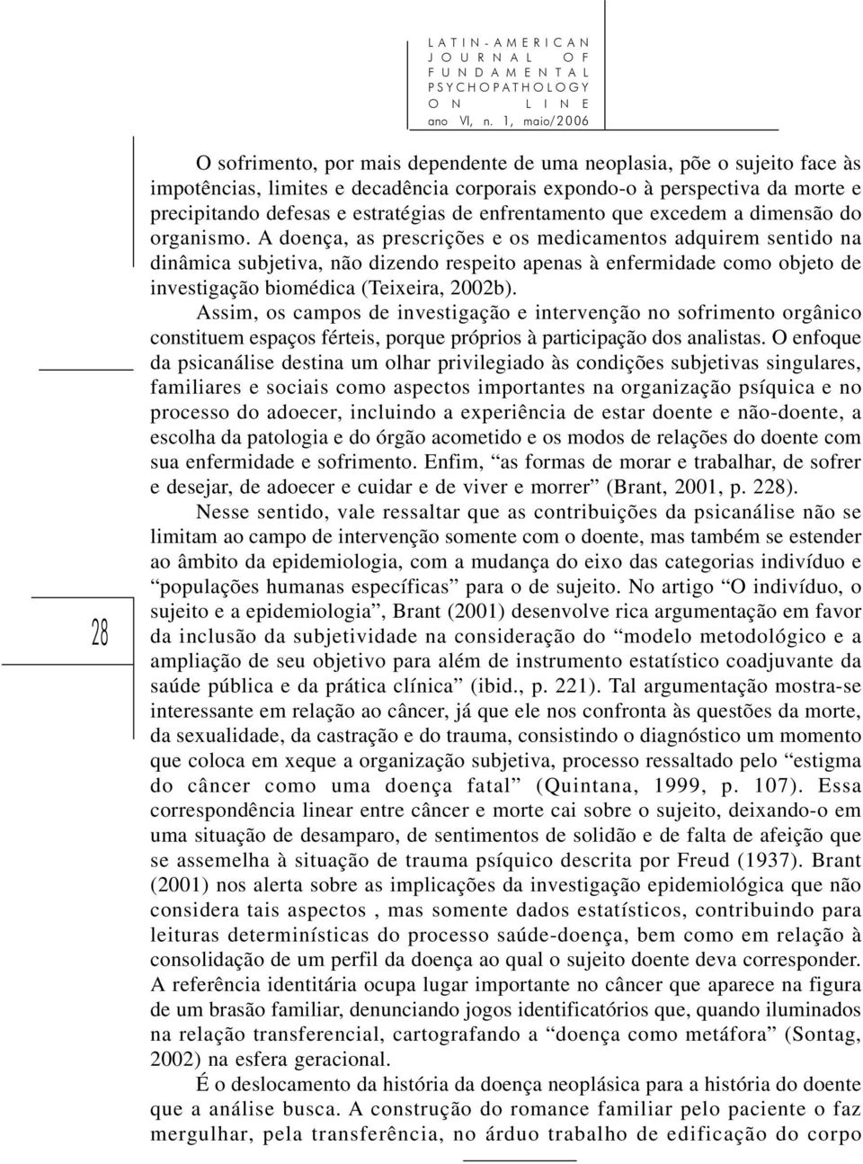 A doença, as prescrições e os medicamentos adquirem sentido na dinâmica subjetiva, não dizendo respeito apenas à enfermidade como objeto de investigação biomédica (Teixeira, 2002b).