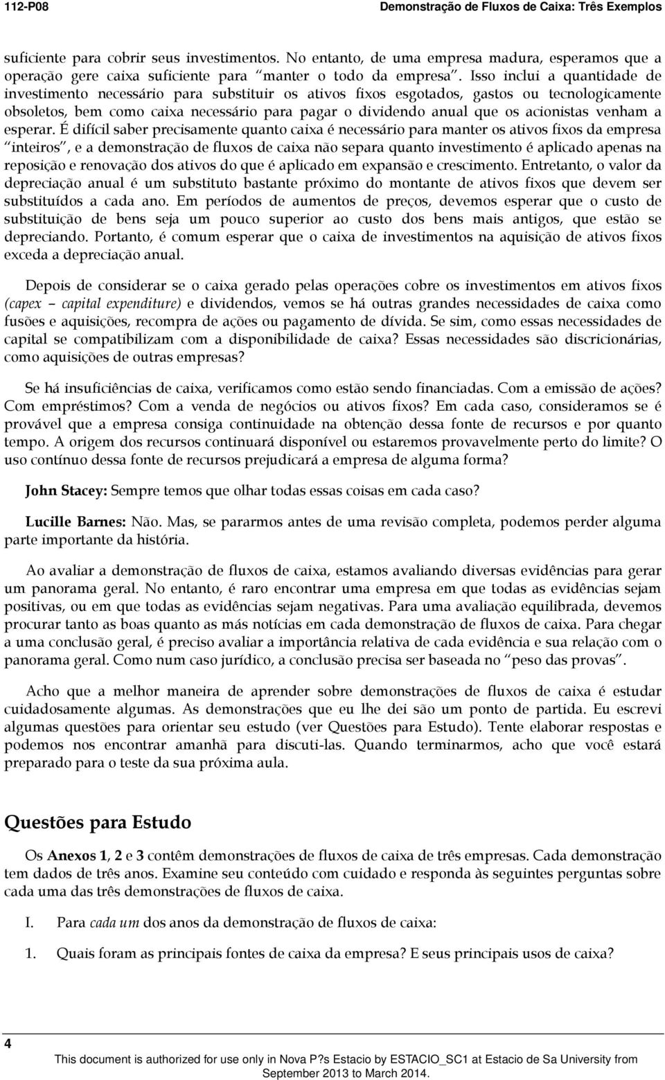 Isso inclui a quantidade de investimento necessário para substituir os ativos fixos esgotados, gastos ou tecnologicamente obsoletos, bem como caixa necessário para pagar o dividendo anual que os