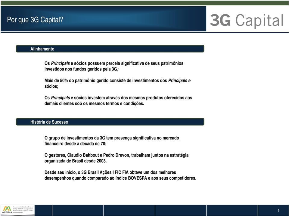 investimentos dos Principals e sócios; Os Principals e sócios investem através dos mesmos produtos oferecidos aos demais clientes sob os mesmos termos e condições.