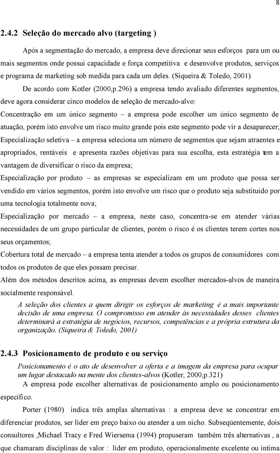 produtos, serviços e programa de marketing sob medida para cada um deles. (Siqueira & Toledo, 2001) De acordo com Kotler (2000,p.