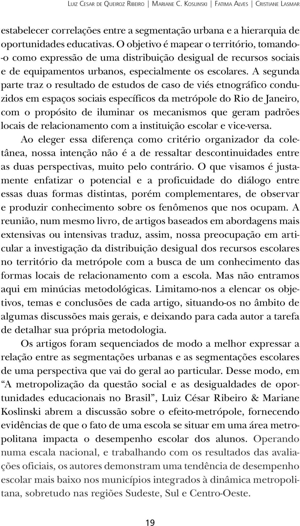 A segunda parte traz o resultado de estudos de caso de viés etnográfico conduzidos em espaços sociais específicos da metrópole do Rio de Janeiro, com o propósito de iluminar os mecanismos que geram