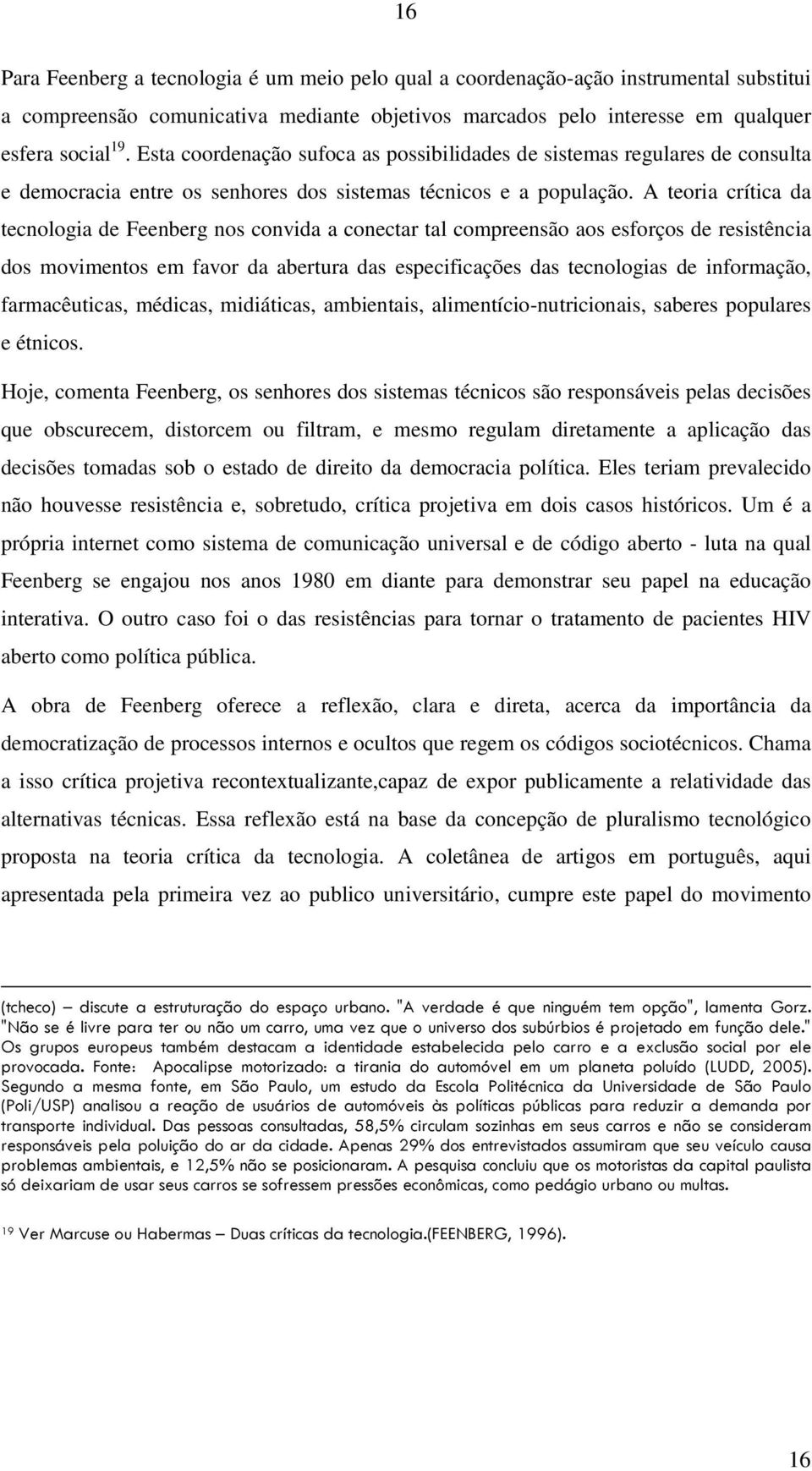 A teoria crítica da tecnologia de Feenberg nos convida a conectar tal compreensão aos esforços de resistência dos movimentos em favor da abertura das especificações das tecnologias de informação,