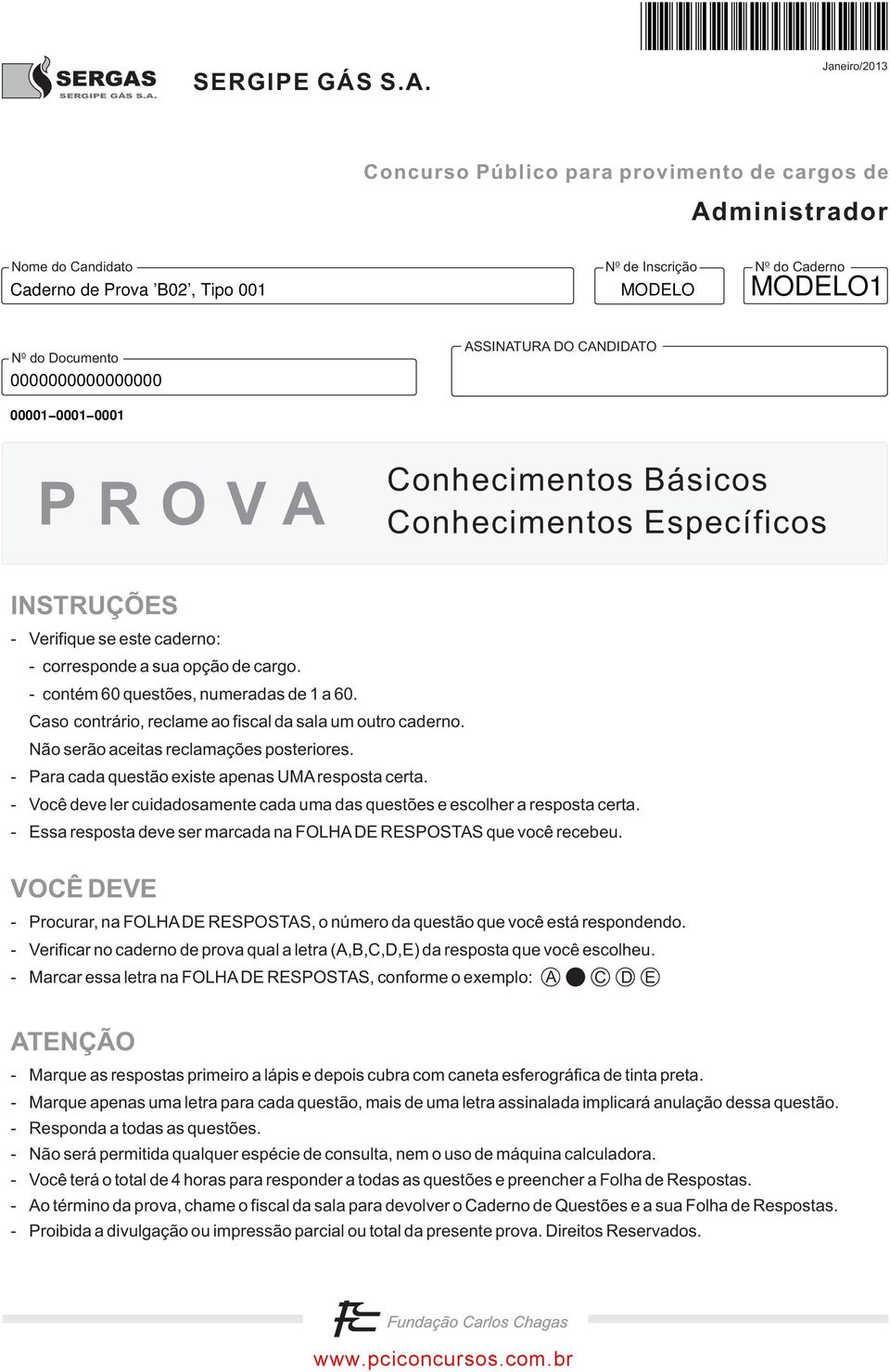 Janeiro/2013 Concurso Público para provimento de cargos de Administrador Nome do Candidato o N de Inscrição MODELO o N do Caderno MODELO1 o N do Documento 0000000000000000 00001 0001 0001 ASSINATURA