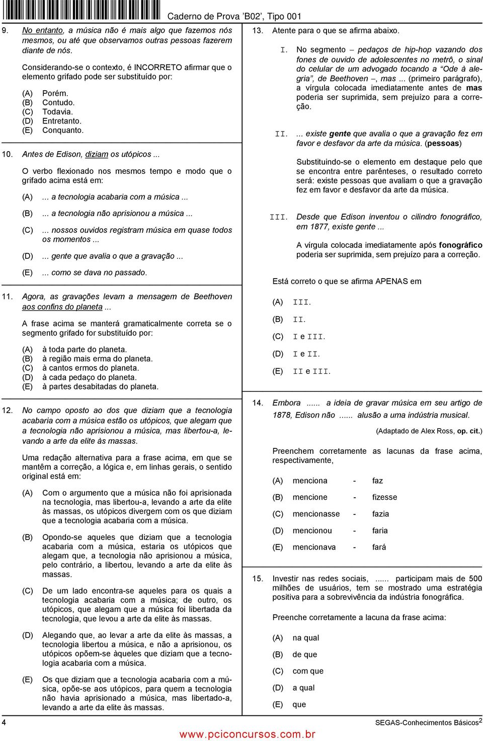 .. O verbo flexionado nos mesmos tempo e modo que o grifado acima está em:... a tecnologia acabaria com a música... 13. Atente para o que se afirma abaixo. I.