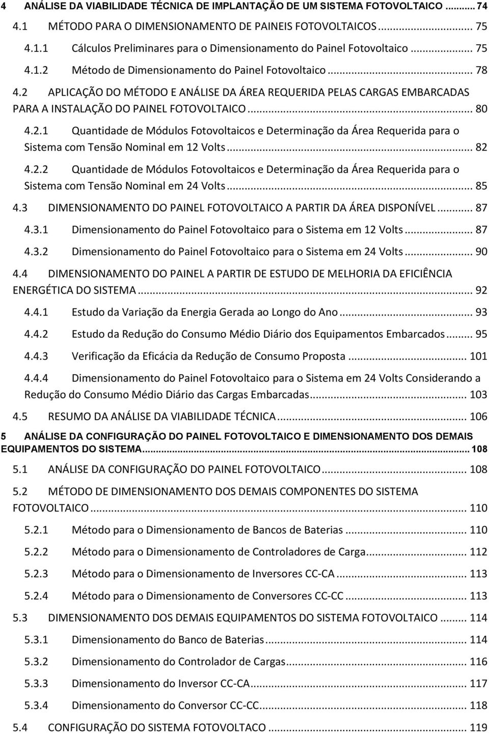 .. 82 4.2.2 Quantidade de Módulos Fotovoltaicos e Determinação da Área Requerida para o Sistema com Tensão Nominal em 24 Volts... 85 4.