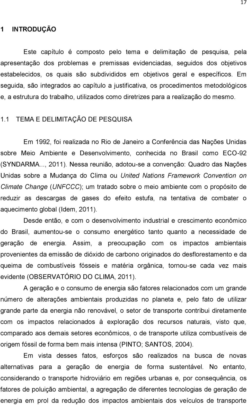 Em seguida, são integrados ao capítulo a justificativa, os procedimentos metodológicos e, a estrutura do trabalho, utilizados como diretrizes para a realização do mesmo. 1.