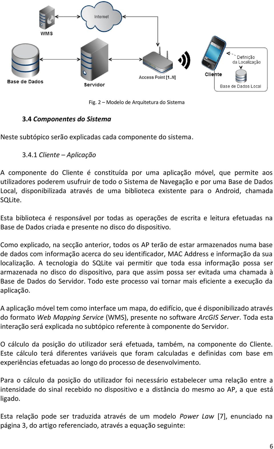 chamada SQLite. Esta biblioteca é responsável por todas as operações de escrita e leitura efetuadas na Base de Dados criada e presente no disco do dispositivo.