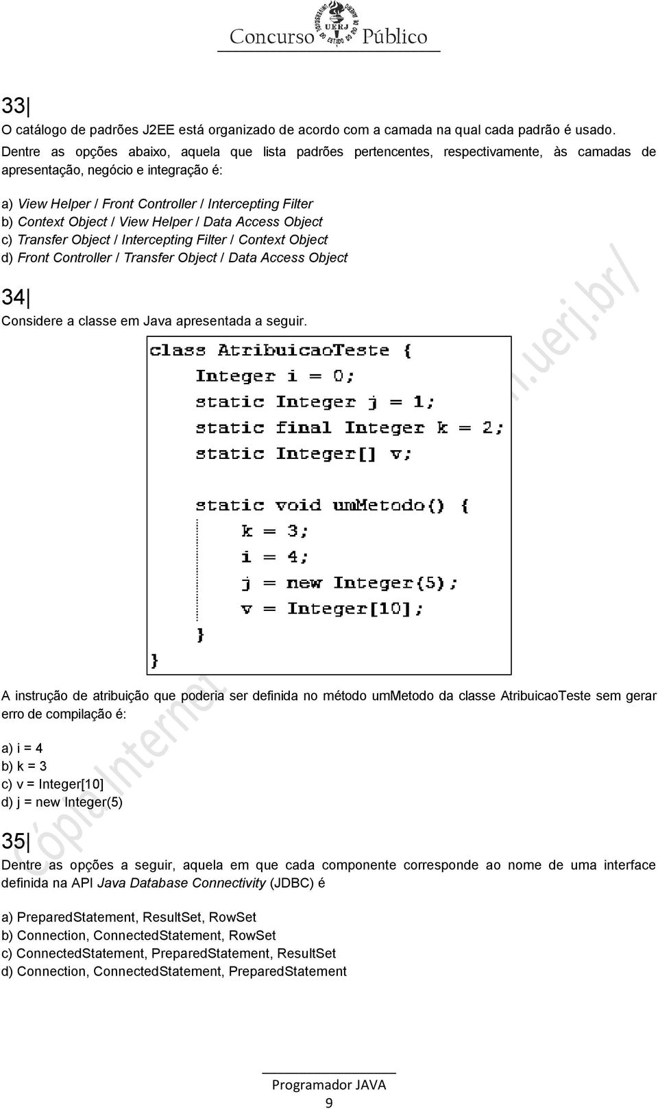 Object / View Helper / Data Access Object c) Transfer Object / Intercepting Filter / Context Object d) Front Controller / Transfer Object / Data Access Object 34 Considere a classe em Java