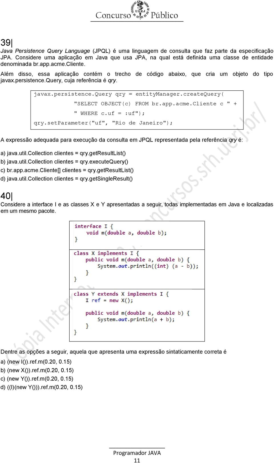 Além disso, essa aplicação contém o trecho de código abaixo, que cria um objeto do tipo javax.persistence.query, cuja referência é qry. javax.persistence.query qry = entitymanager.