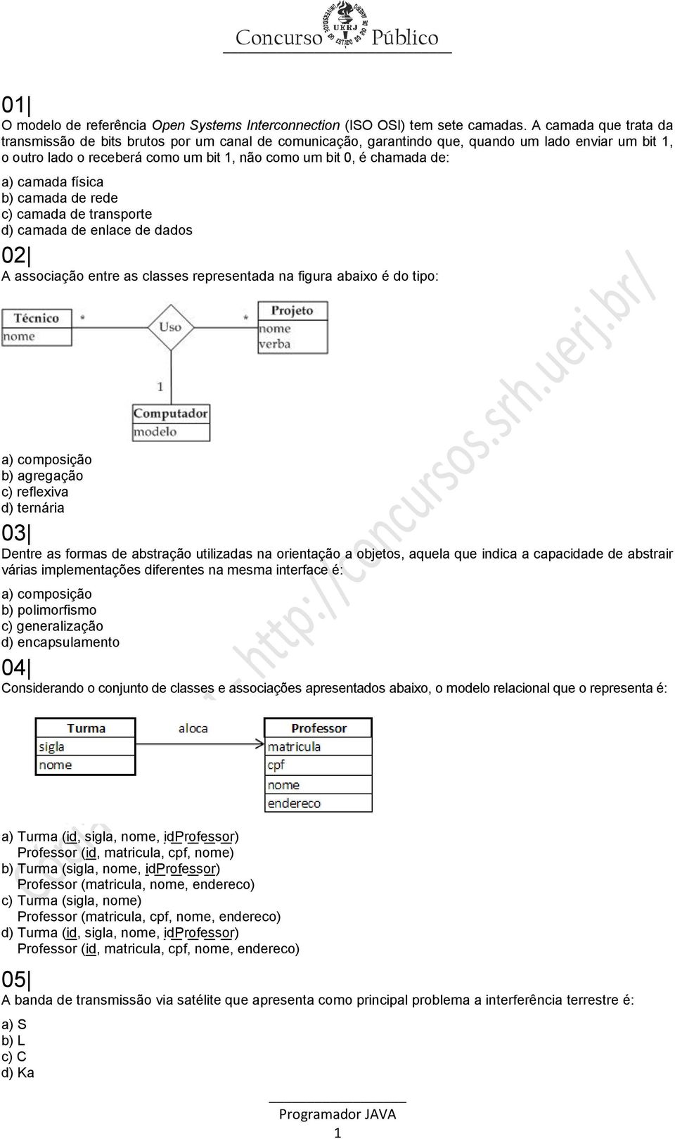 a) camada física b) camada de rede c) camada de transporte d) camada de enlace de dados 02 A associação entre as classes representada na figura abaixo é do tipo: a) composição b) agregação c)