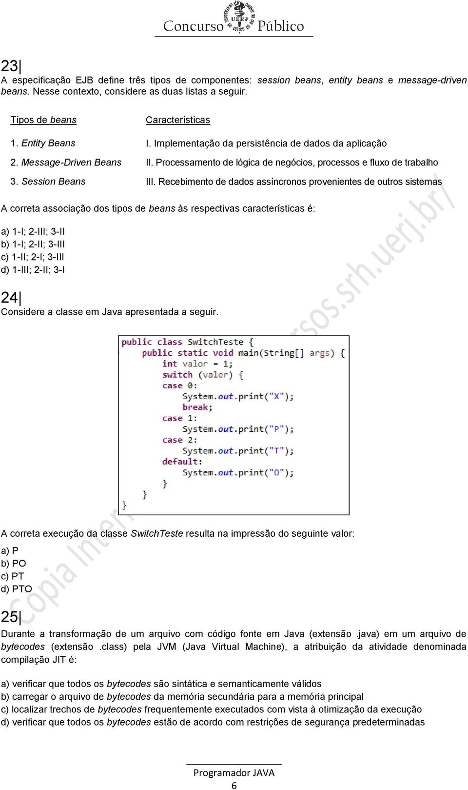 Recebimento de dados assíncronos provenientes de outros sistemas A correta associação dos tipos de beans às respectivas características é: a) 1-I; 2-III; 3-II b) 1-I; 2-II; 3-III c) 1-II; 2-I; 3-III