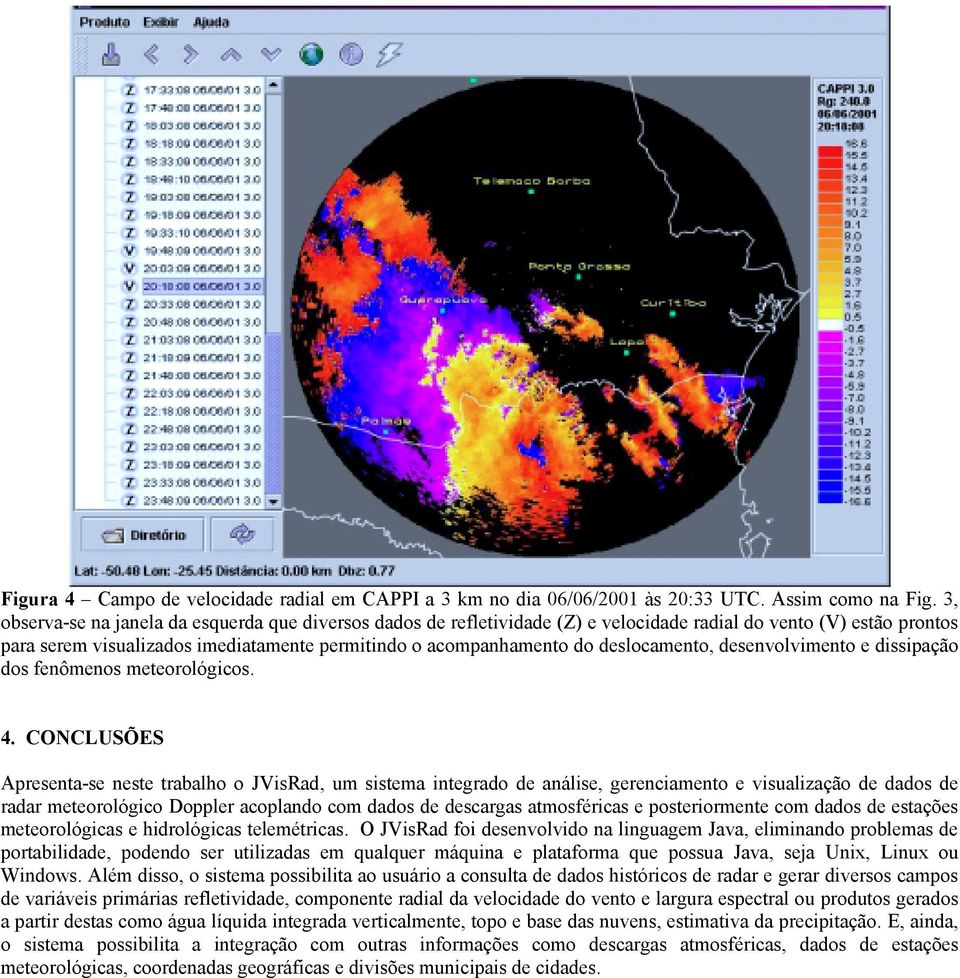 deslocamento, desenvolvimento e dissipação dos fenômenos meteorológicos. 4.