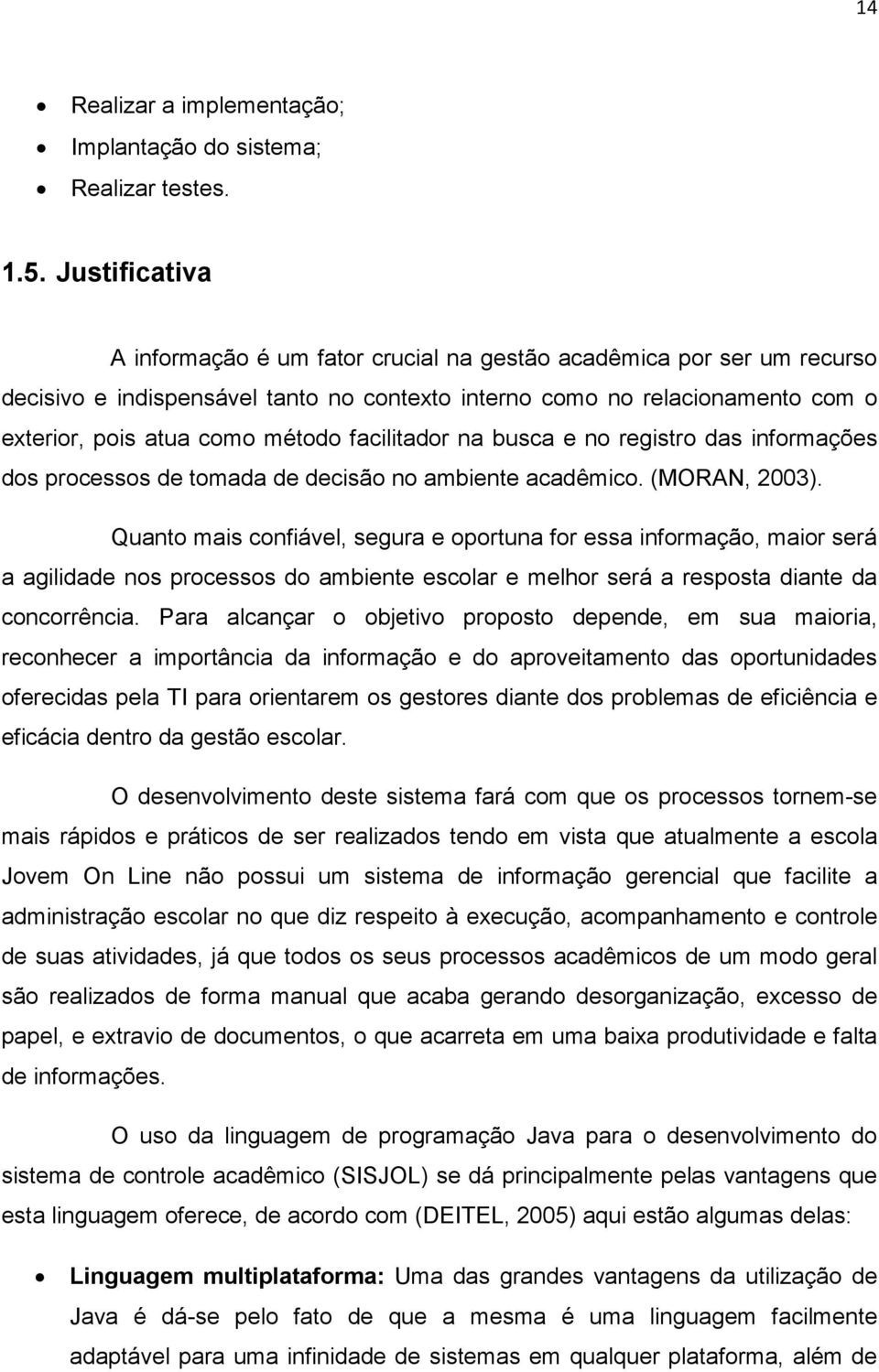 facilitador na busca e no registro das informações dos processos de tomada de decisão no ambiente acadêmico. (MORAN, 2003).