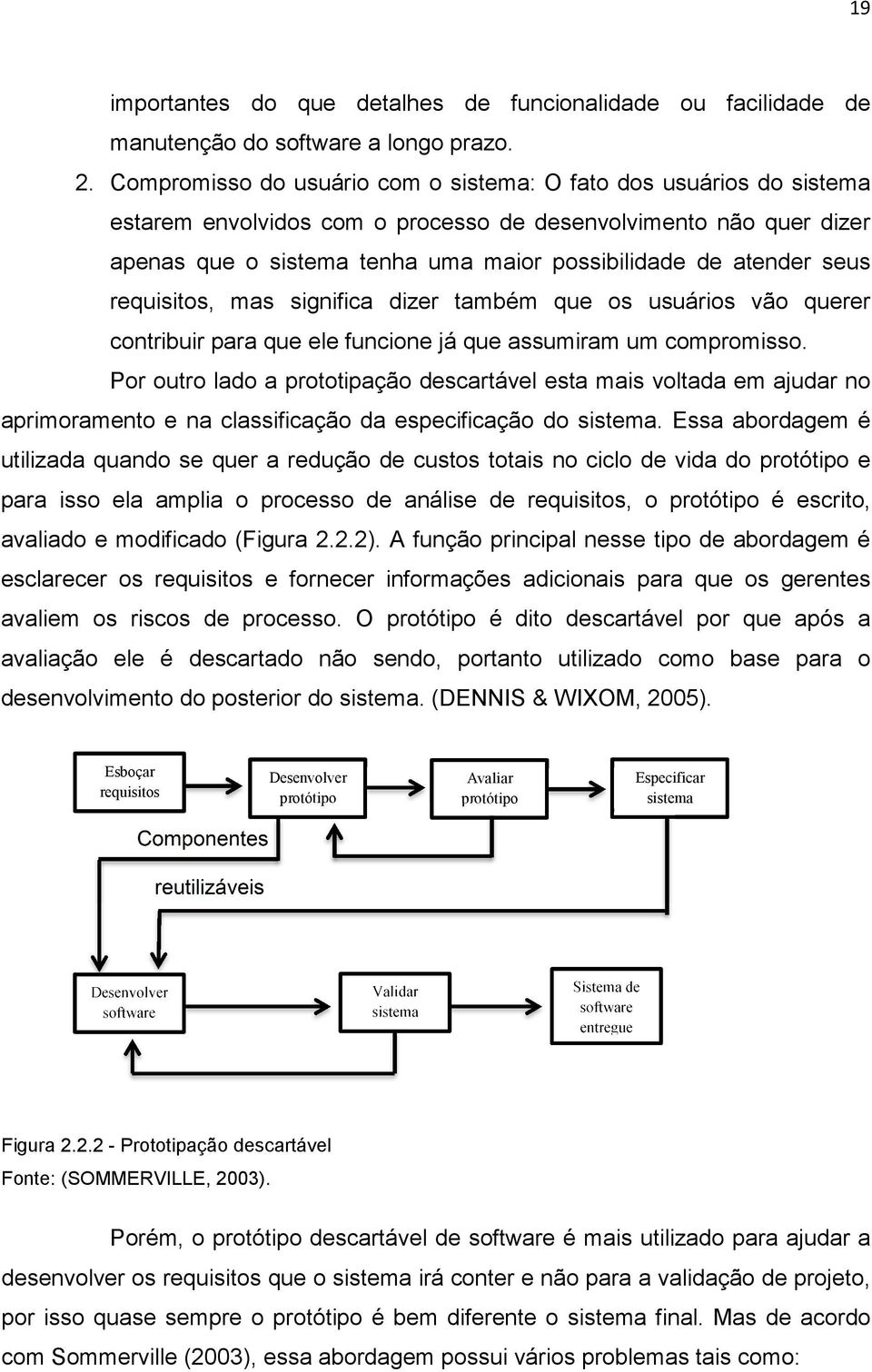 seus requisitos, mas significa dizer também que os usuários vão querer contribuir para que ele funcione já que assumiram um compromisso.