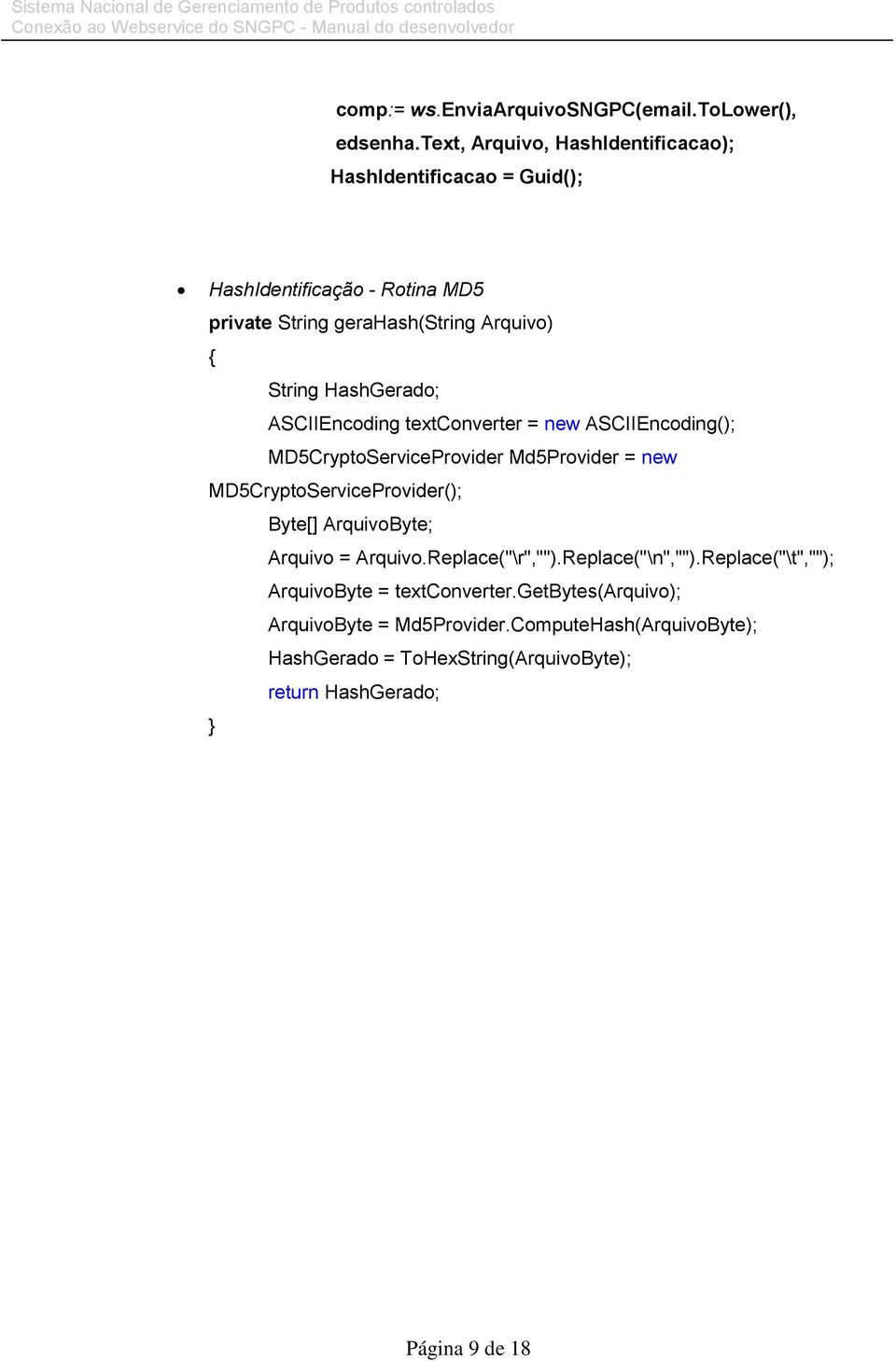 HashGerado; ASCIIEncoding textconverter = new ASCIIEncoding(); MD5CryptoServiceProvider Md5Provider = new MD5CryptoServiceProvider(); Byte[]