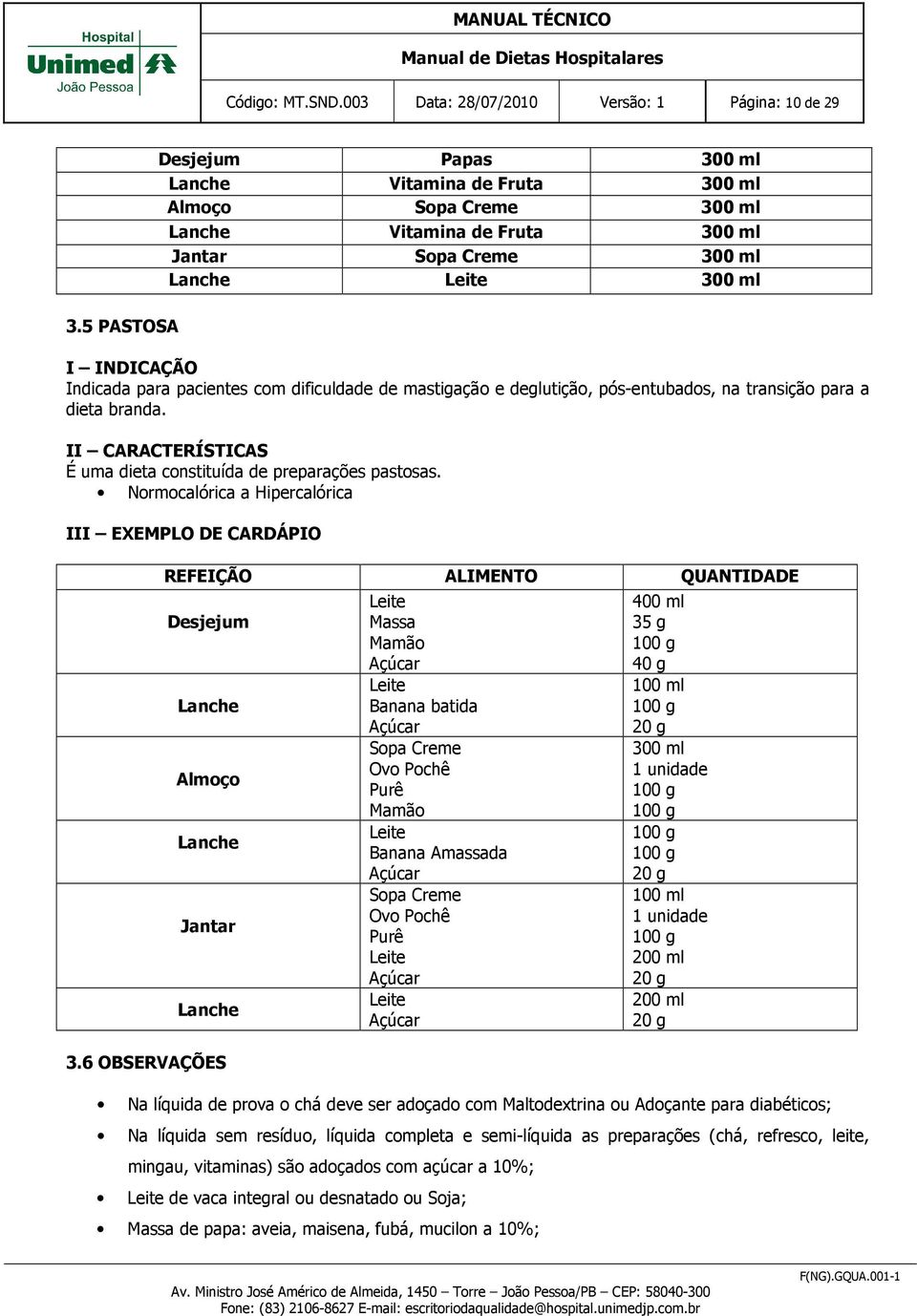 300 ml 3.5 PASTOSA Indicada para pacientes com dificuldade de mastigação e deglutição, pós-entubados, na transição para a dieta branda. É uma dieta constituída de preparações pastosas.