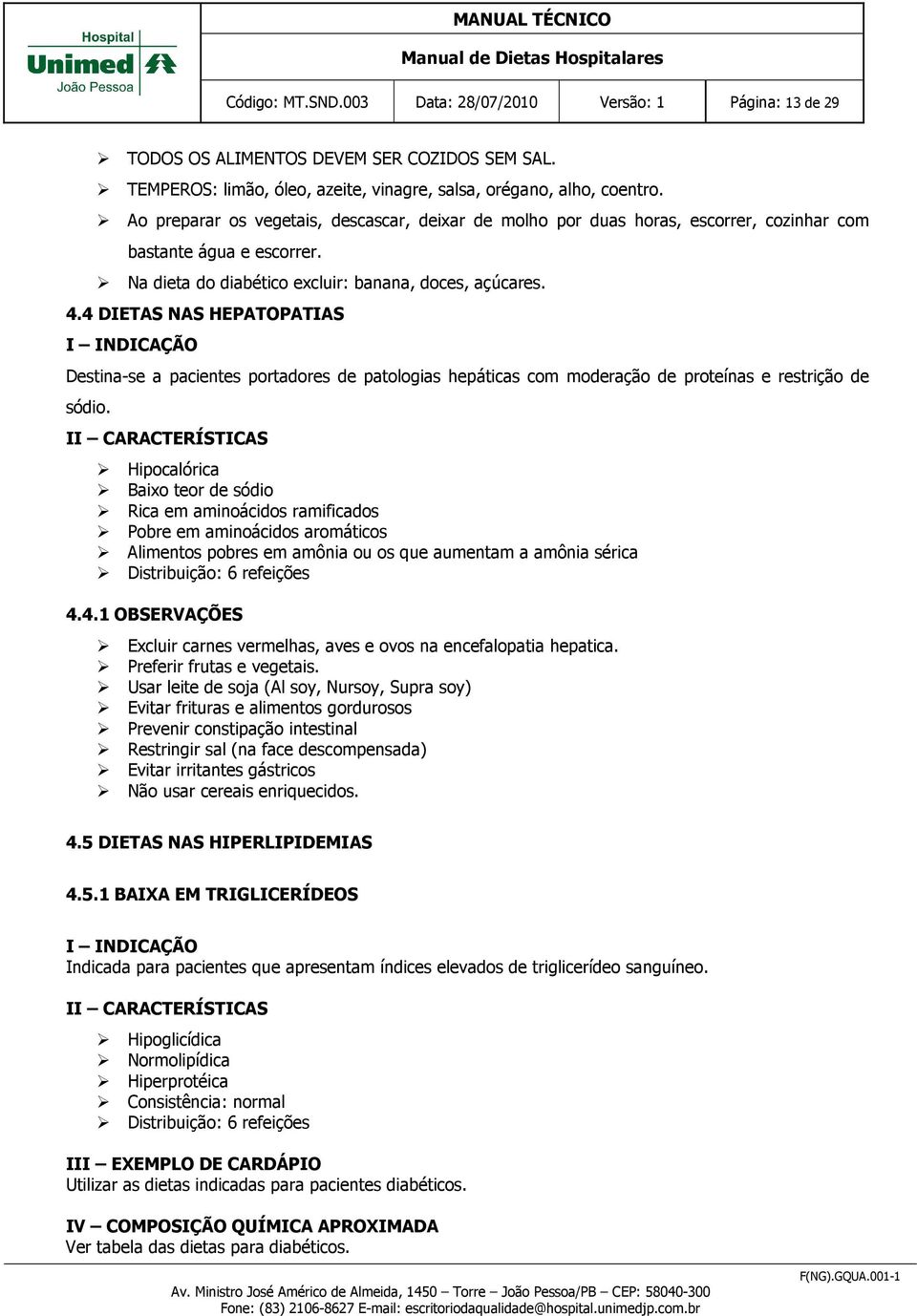 4 DIETAS NAS HEPATOPATIAS Destina-se a pacientes portadores de patologias hepáticas com moderação de proteínas e restrição de sódio.