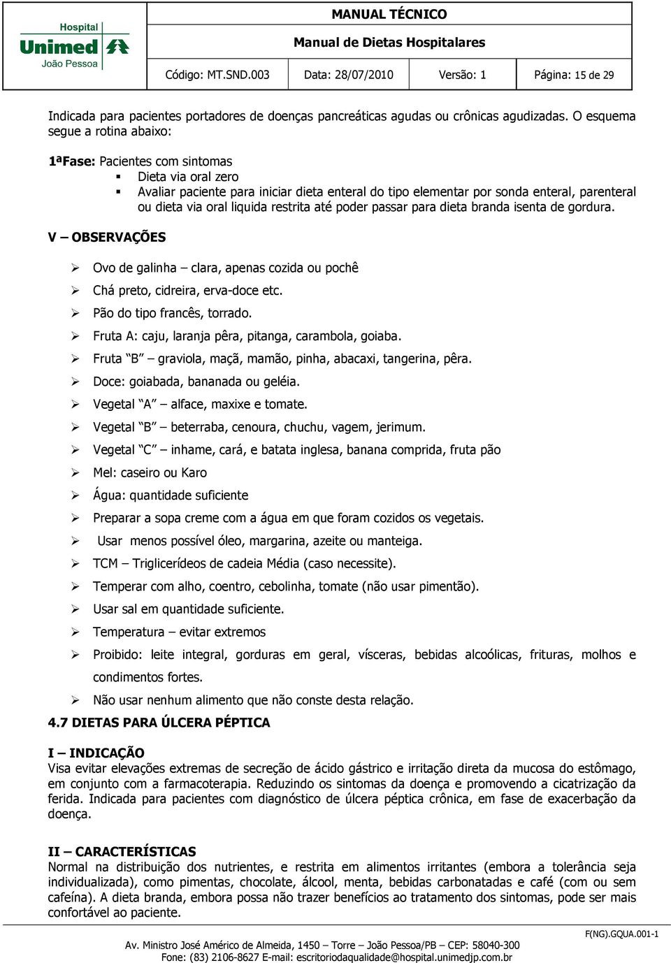 liquida restrita até poder passar para dieta branda isenta de gordura. V OBSERVAÇÕES Ovo de galinha clara, apenas cozida ou pochê Chá preto, cidreira, erva-doce etc. Pão do tipo francês, torrado.