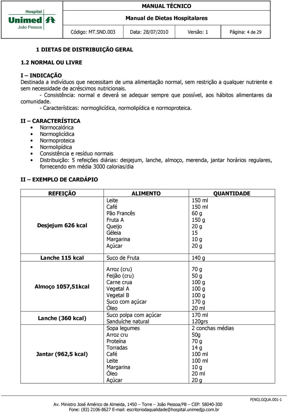 - Consistência: normal e deverá se adequar sempre que possível, aos hábitos alimentares da comunidade. - Características: normoglicídica, normolipídica e normoproteica.