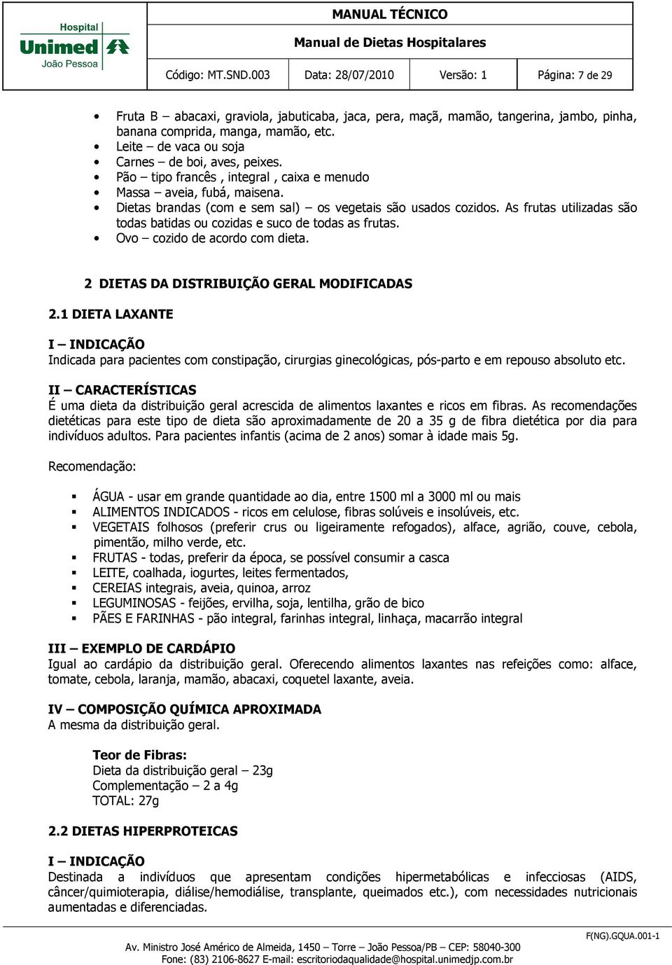 As frutas utilizadas são todas batidas ou cozidas e suco de todas as frutas. Ovo cozido de acordo com dieta. 2 DIETAS DA DISTRIBUIÇÃO GERAL MODIFICADAS 2.