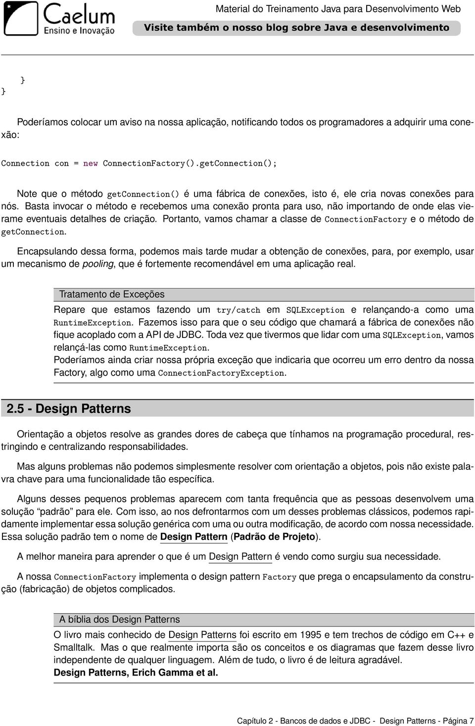 Basta invocar o método e recebemos uma conexão pronta para uso, não importando de onde elas vierame eventuais detalhes de criação.