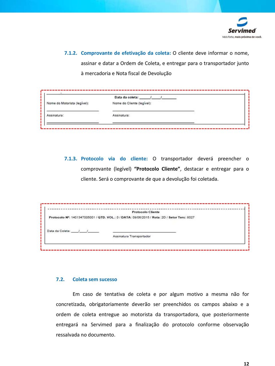 7.1.3. Protocolo via do cliente: O transportador deverá preencher o comprovante (legível) Protocolo Cliente, destacar e entregar para o cliente.