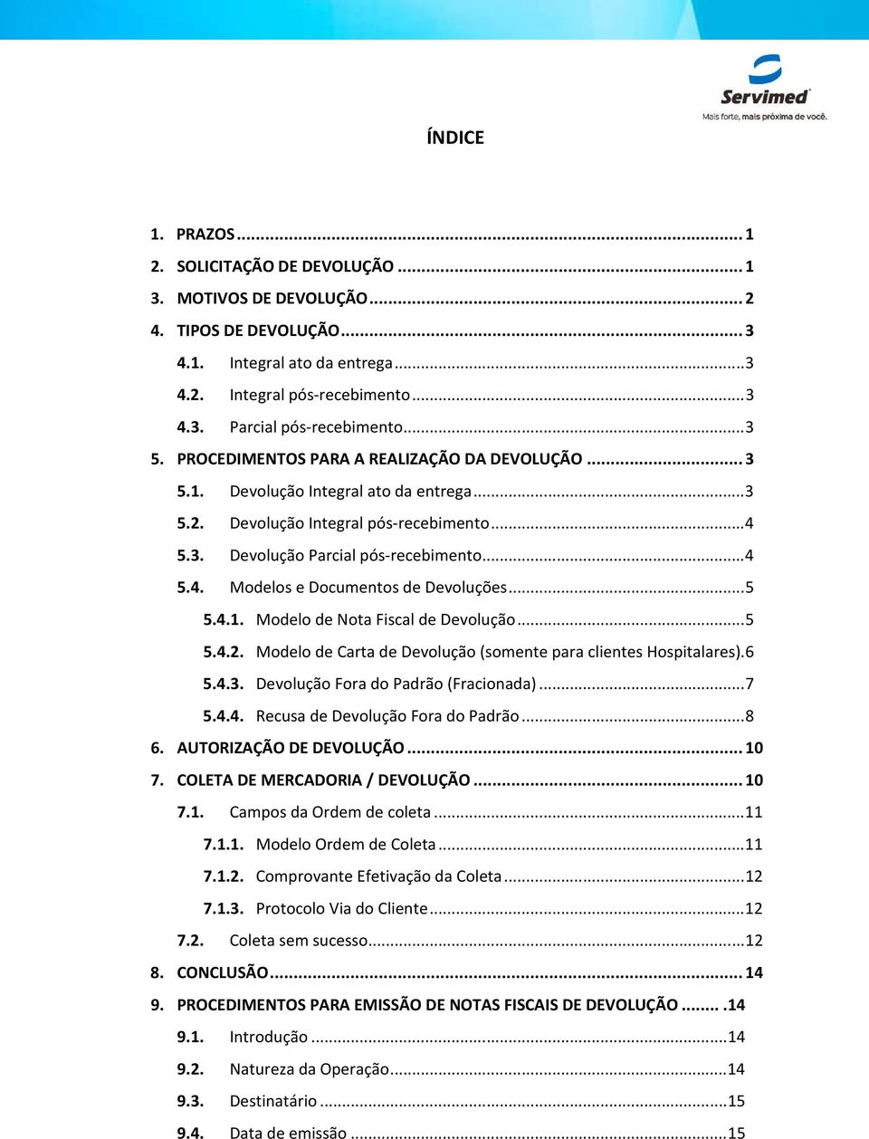 .. 5 5.4.1. Modelo de Nota Fiscal de Devolução... 5 5.4.2. Modelo de Carta de Devolução (somente para clientes Hospitalares). 6 5.4.3. Devolução Fora do Padrão (Fracionada)... 7 5.4.4. Recusa de Devolução Fora do Padrão.