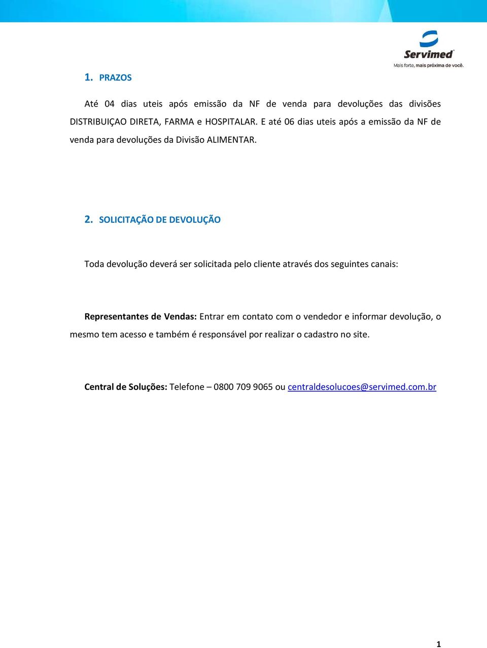 SOLICITAÇÃO DE DEVOLUÇÃO Toda devolução deverá ser solicitada pelo cliente através dos seguintes canais: Representantes de Vendas: Entrar