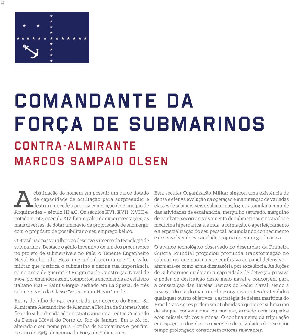 submergir com o propósito de possibilitar o seu emprego bélico. O Brasil não passou alheio ao desenvolvimento da tecnologia de submarinos.