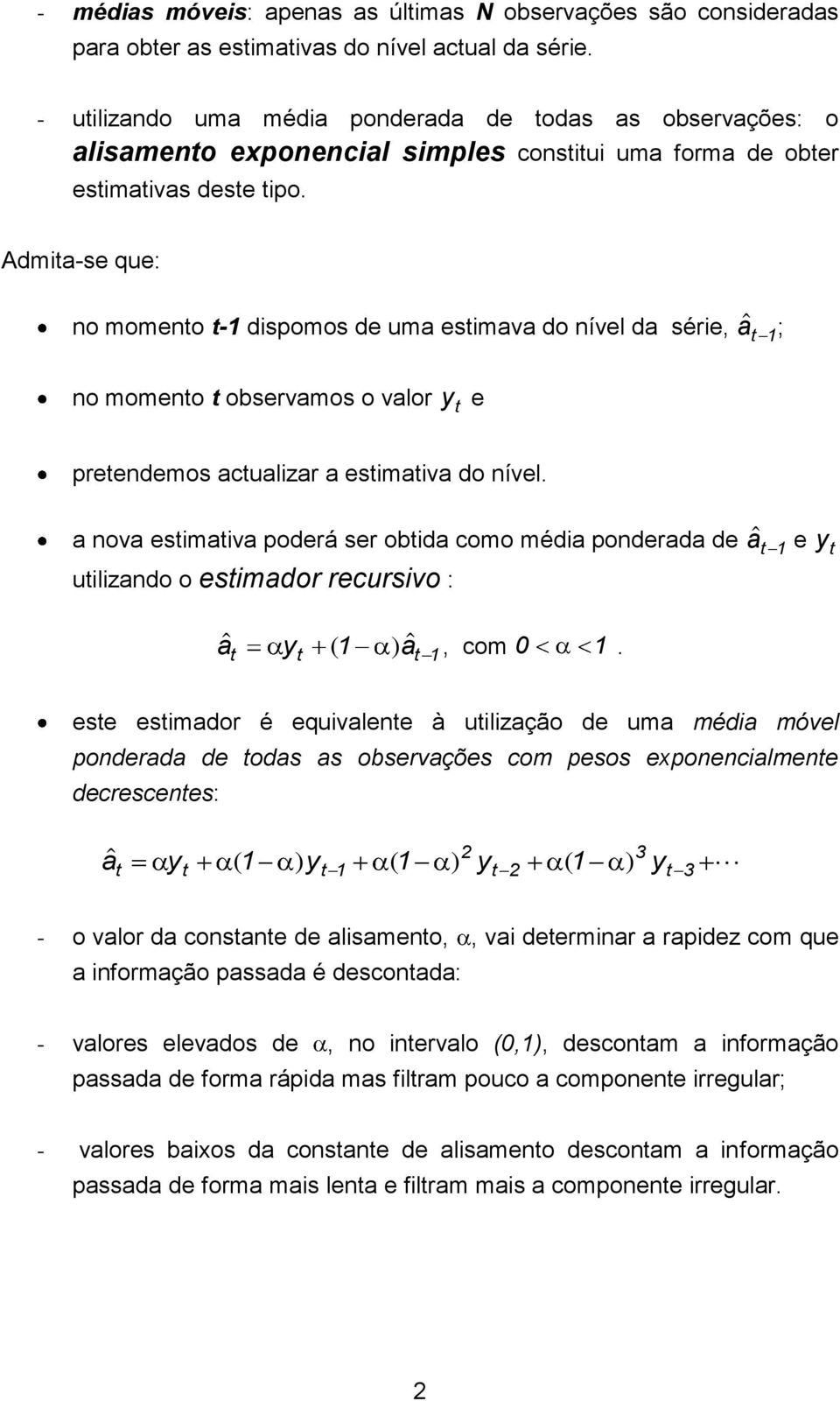 Admita-se que: no momento t-1 dispomos de uma estimava do nível da série, a t 1 ; no momento t observamos o valor y t e pretendemos actualizar a estimativa do nível.