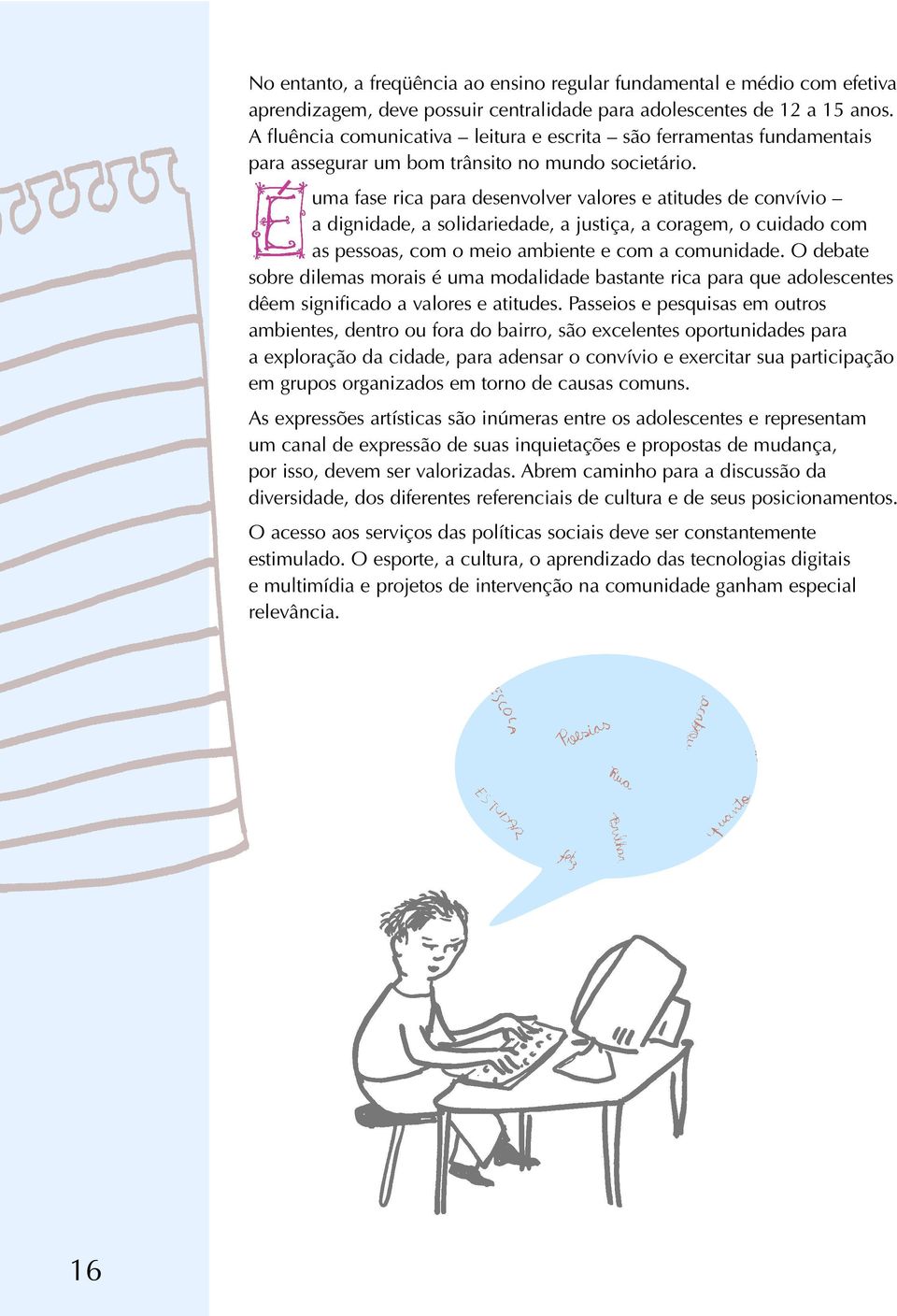 uma fase rica para desenvolver valores e atitudes de convívio a dignidade, a solidariedade, a justiça, a coragem, o cuidado com as pessoas, com o meio ambiente e com a comunidade.