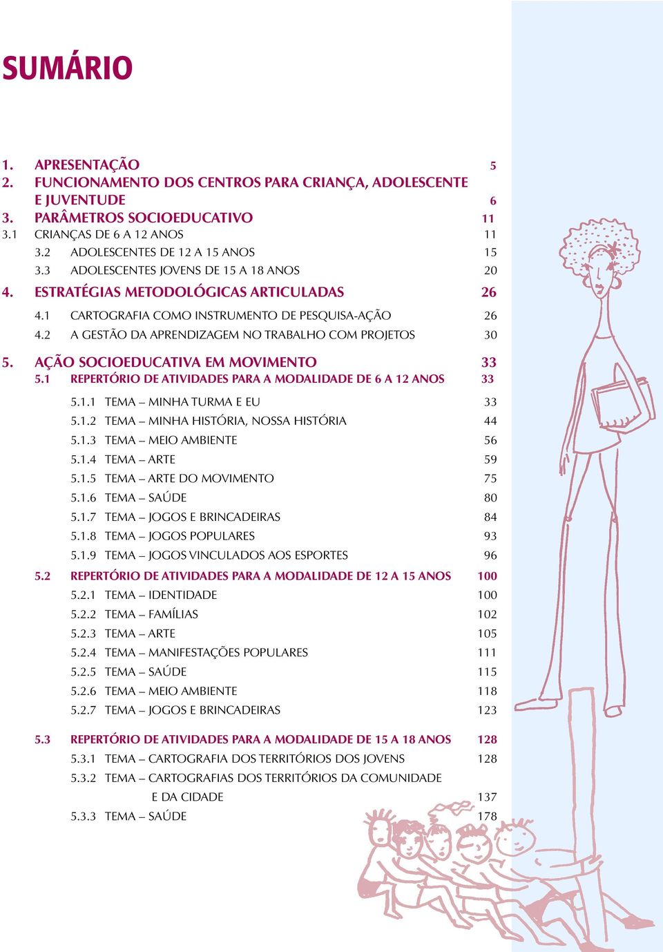 AÇÃO SOCIOEDUCATIVA EM MOVIMENTO 33 5.1 REPERTÓRIO DE ATIVIDADES PARA A MODALIDADE DE 6 A 12 ANOS 33 5.1.1 TEMA MINHA TURMA E EU 033 5.1.2 TEMA MINHA HISTÓRIA, NOSSA HISTÓRIA 044 5.1.3 TEMA MEIO AMBIENTE 056 5.