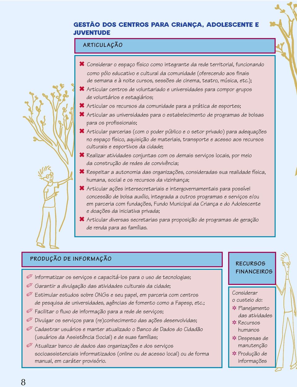 ); Articular centros de voluntariado e universidades para compor grupos de voluntários e estagiários; Articular os recursos da comunidade para a prática de esportes; Articular as universidades para o